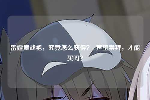 雷霆崖战袍，究竟怎么获得？  声望崇拜，才能买吗？