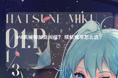 DNF机械师加点纠结？ 续航爆发怎么选？