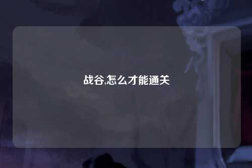 战谷,怎么才能通关