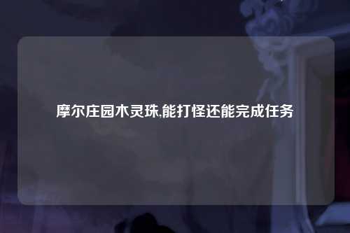摩尔庄园木灵珠,能打怪还能完成任务