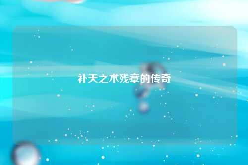补天之术残章的传奇