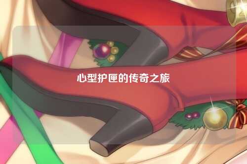 心型护匣的传奇之旅