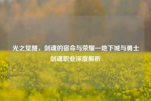 光之觉醒，剑魂的宿命与荣耀—地下城与勇士剑魂职业深度解析