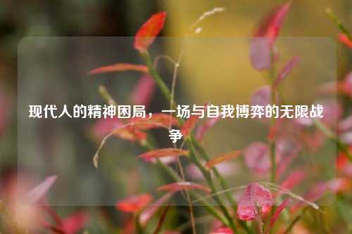 现代人的精神困局，一场与自我博弈的无限战争