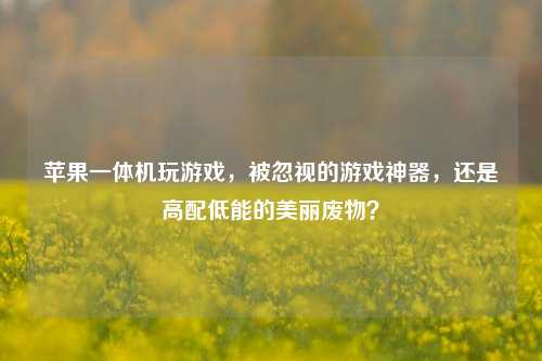 苹果一体机玩游戏，被忽视的游戏神器，还是高配低能的美丽废物？