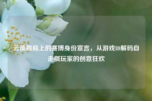 云顶棋局上的赛博身份宣言，从游戏ID解码自走棋玩家的创意狂欢