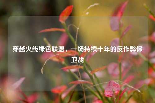 穿越火线绿色联盟，一场持续十年的反作弊保卫战