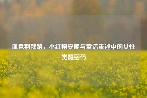 血色荆棘路，小红帽安妮与童话重述中的女性觉醒密码